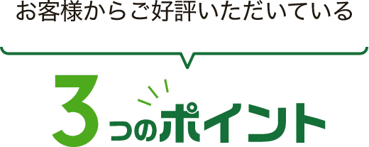 お客様からご好評いただいている 3つのポイント